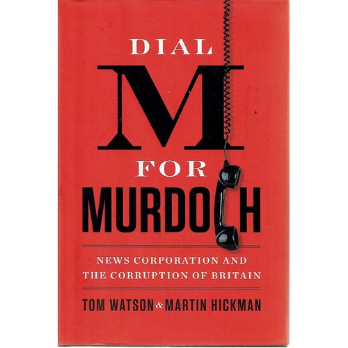 Dial M For Murdoch. News Corporation And The Corruption Of Britain