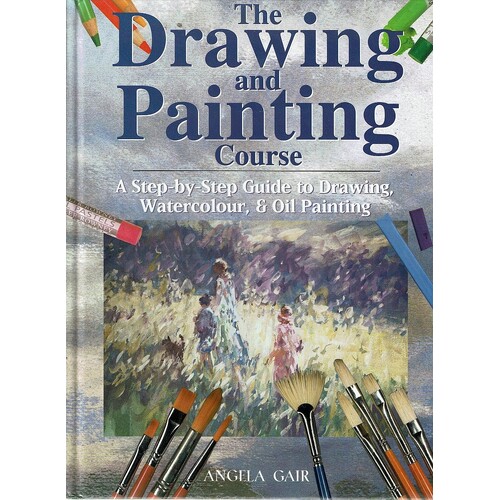 The Drawing And Painting Course. A Step By Step Guide To Drawing, Watercolour, & Oil Painting
