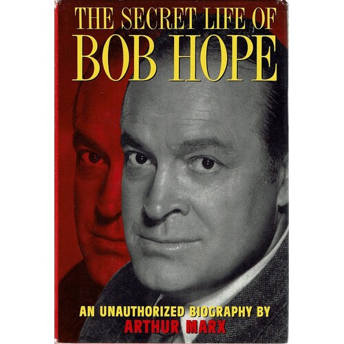 The Secret Life of Bob Hope. An Unauthorized Biography