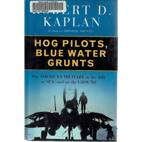 Hog Pilots, Blue Water Grunts. The American Military in the Air, at Sea, and on the Ground