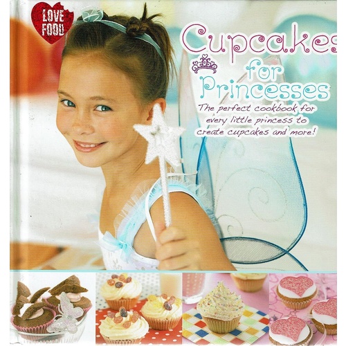 Cupcakes For Princesses. The Perfect Cookbook For Every Little Princess To Create Cupcakes And More