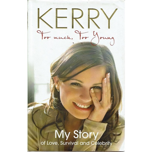 Kerry, Too Much, Too Young. My Story Of Love, Survival And Celebrity