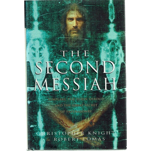 The Second Messiah. Templars, The Turin Shroud And The Great Secret Of Freemasonary