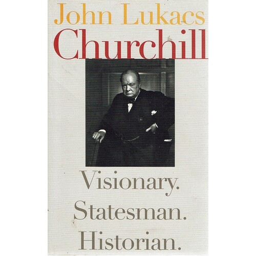 Churchill Visionary, Statesman, Historian