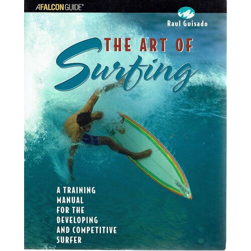 The Art Of Surfing. A Training Manual For The Developing And Competitive Surfer