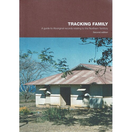 Tracking Family. A Guide To Aboriginal Records Relating To The Northern Territory