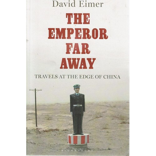 The Emperor Far Away. Travels At The Edge Of China