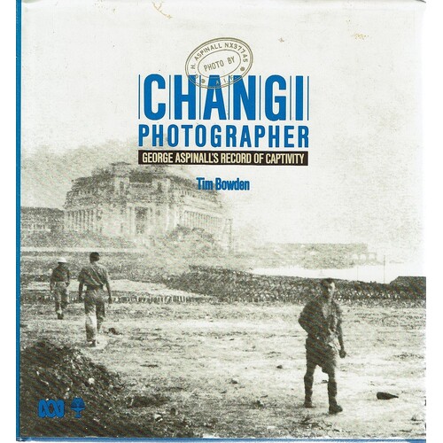 Changi Photographer. George Aspinall's Record Of Captivity