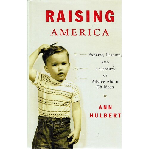 Raising America. Experts, Parents, And A Century Of Advice About Children