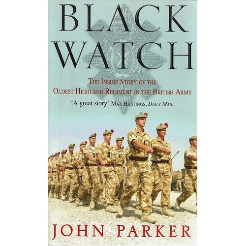 Black Watch. The Inside Story Of The Oldest Highland Regiment In The British Army