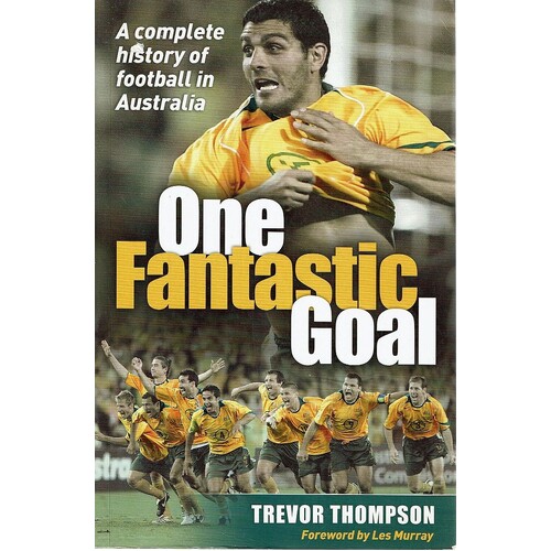 One Fantastic Goal. A Complete History Of Football In Australia