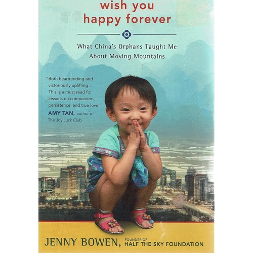 Wish You Happy Forever. What China's Orphans Taught Me About Moving Mountains