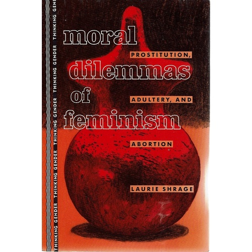 Moral Dilemmas of Feminism. Prostitution, Adultery and Abortion (Thinking Gender)