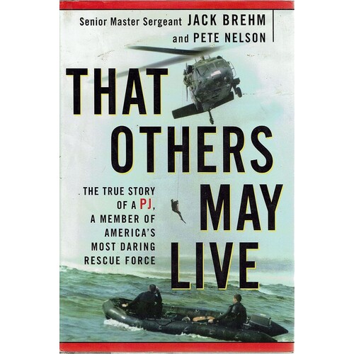 That Others May Live. The True Story Of A PJ, A Member Of America's Most Daring Rescue Force