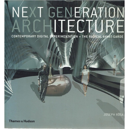 Next Generation Architecture. Contemporary Digital Experimentation. The Radical Avant-Garde
