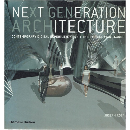 Next Generation Architecture. Contemporary Digital Experimentation. The Radical Avant-Garde