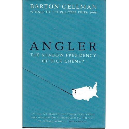 Angler. The Shadow Presidency Of Dick Cheney