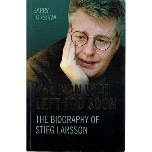 The Man Who Left Too Soon. The Biography Of Stieg Larsson