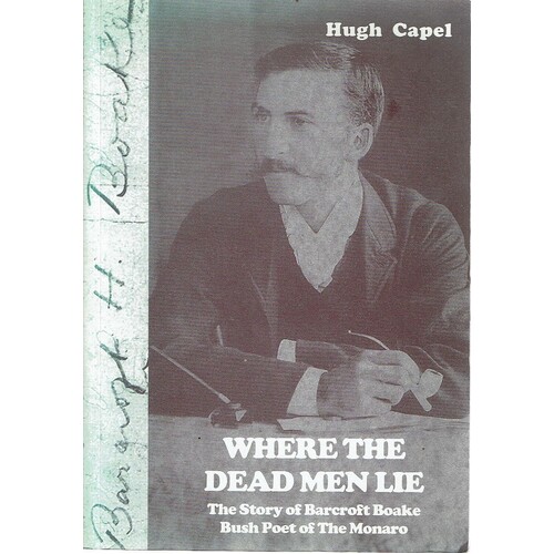 Where The Dead Men Lie. The Story Of Barcroft Boake, Bush Poet Of The Monaro