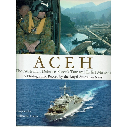 ACEH. The Australian Defence Force's Tsunami  Relief Mission. A Photographic Record By The Australian Navy