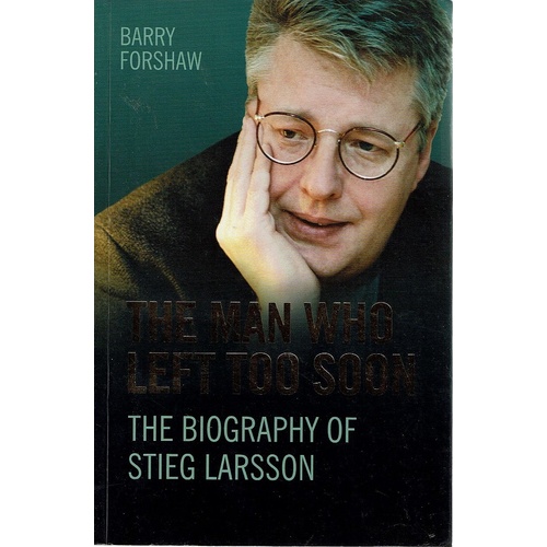 The Man Who Left Too Soon. The Biography Of Stieg Larsson
