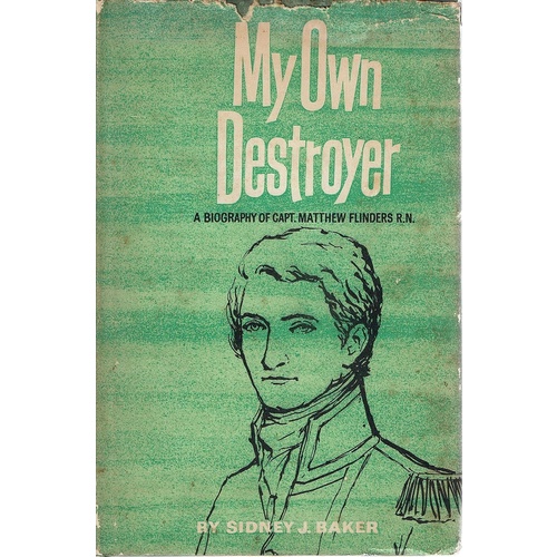 My Own Destroyer. A Biography Of Matthew Flinders