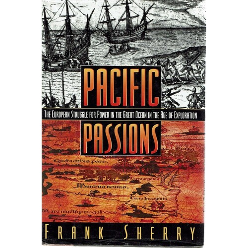 Pacific Passions. The European Struggle For Power In The Great Ocean In The Age Of Exploration