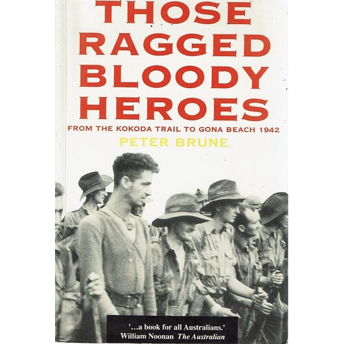 Those Ragged Bloody Heroes. From The Kokoda Trail To Gona Beach 1942
