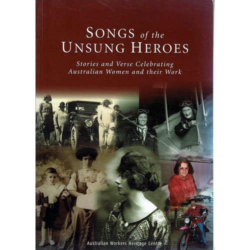 Songs Of The Unsung Heroes. Stories And Verse Celebrating Australian Women And Their Work