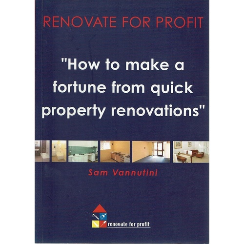 Renovate For Profit. How To Make A Fortune From Quick Property Renovations