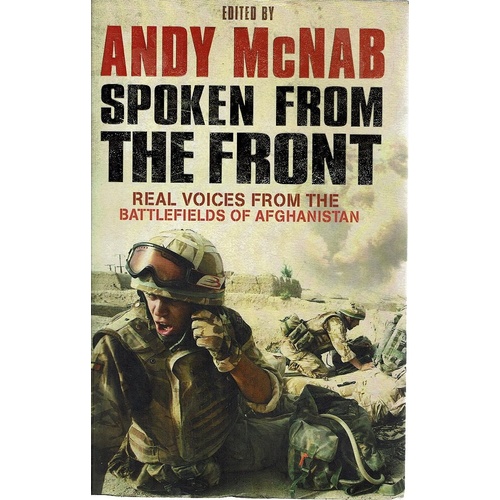 Spoken From The Front. Real Voices From The Battlefields Of Afghanistan