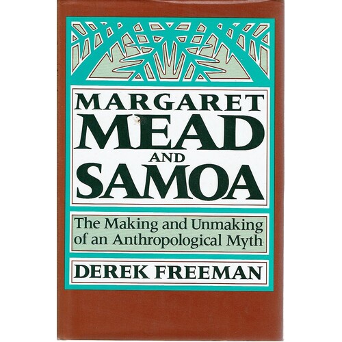 Margaret Mead And Samoa. The Making And Unmaking Of An Anthropological Myth.