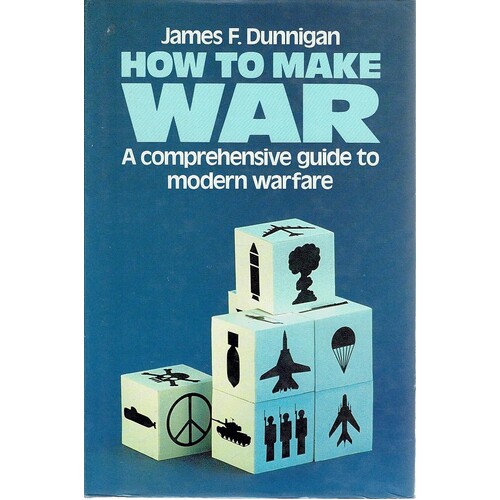 How To Make War. A Comprehensive Guide To Modern Warfare