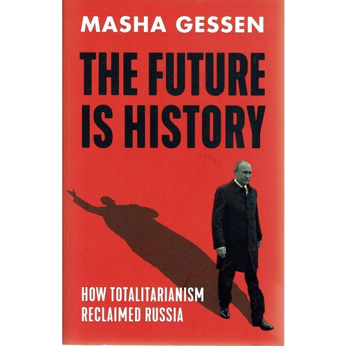 The Future Is History. How Totalitarianism Reclaimed Russia