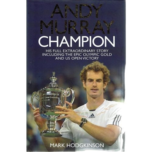 Andy Murray Champion His Full Extraordinary Story Including The Epic Olympic Gold And US Open Victory