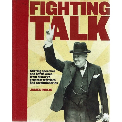 Fighting Talk. Stirring Speeches And Battle Cries From History's Greatest Warriors And Revolutionaries