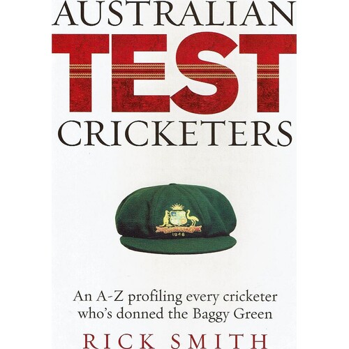 Australian Test Cricketers. An A-Z Profiling Every Cricketer Who's Donned The Baggy Green