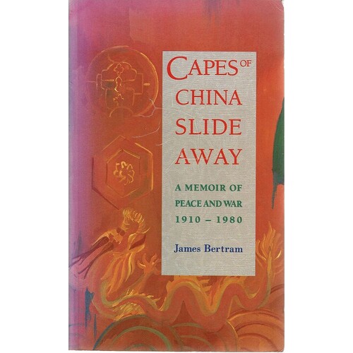 Capes Of China Slide Away. A Memoir Of Peace And War 1910-1980