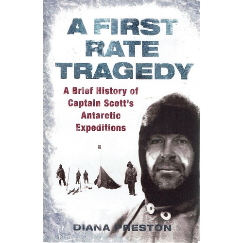 A First Rate Tragedy. A Brief History Of Captain Scott's Antarctic Expeditions