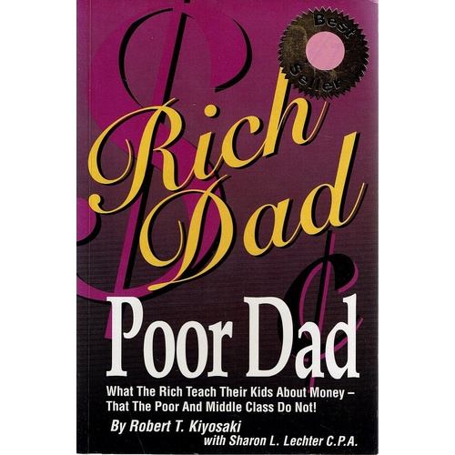 Rich Dad Poor Dad. What The Rich Teach Their Kids About Money-that The Poor And Middle Class Do Not