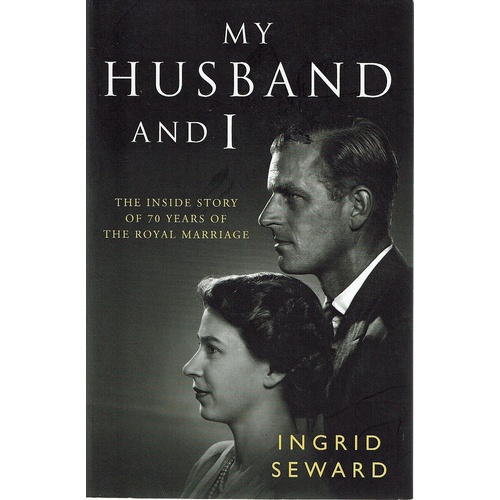 My Husband And I. The Inside Story Of 70 Years Of The Royal Marriage