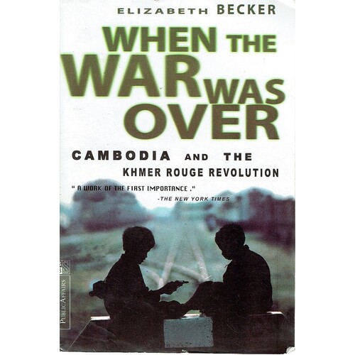 When The War Was Over. Cambodia And The Khmer Rouge Revolution