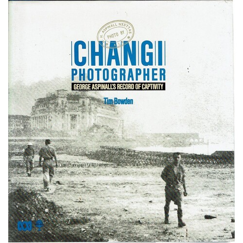 Changi Photographer. George Aspinall's Record Of Captivity