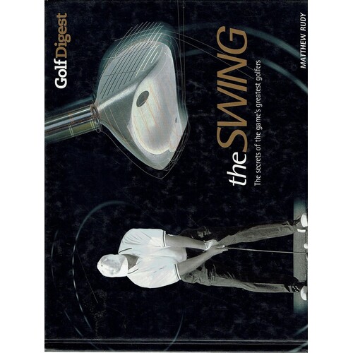 The Swing. The Secrets Of The Game's Greatest Golfers