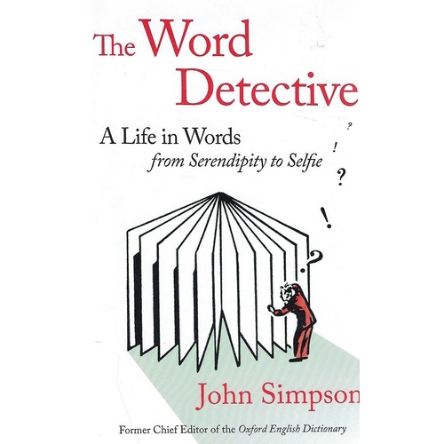 The Word Detective. A Life In Words From Serendipity To Selfie
