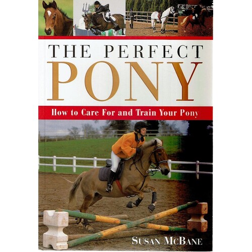 The Perfect Pony. How To Care For And Train Your Pony