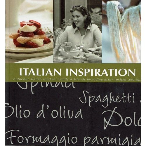Italian Inspiration. Authentic Italian Food for Family and Friends Including Many Recipes and Tips