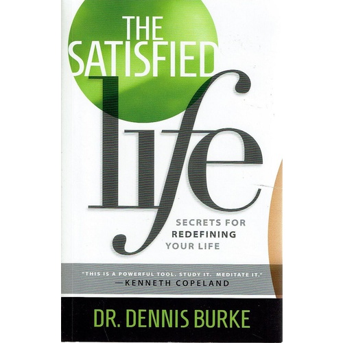 The Satisfied Life. Secrets For Redefining Your Life