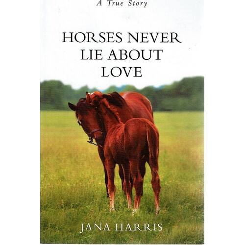 Horses Never Lie About Love. A True Story