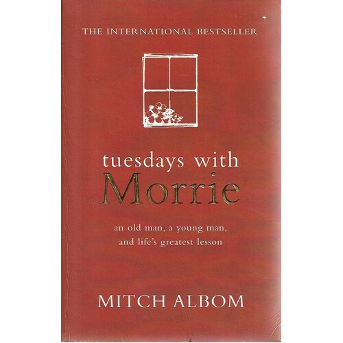 Tuesdays With Morrie. An Old Man, A Young Man, And Life's Greatest Lesson.